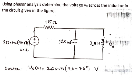 Using phasor analysis determine the voltage vo across the inductor in
the circuit given in the figure.
1552
20sin (4t+
12.5 mF
2,5 4 ine
Volt
Source: Us (t)= 20sin (4t+ 75°) V
