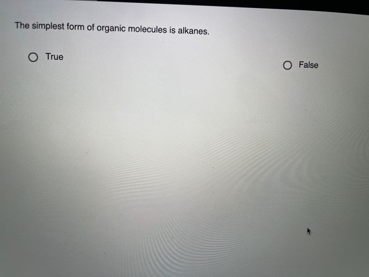 The simplest form of organic molecules is alkanes.
O True
O False
