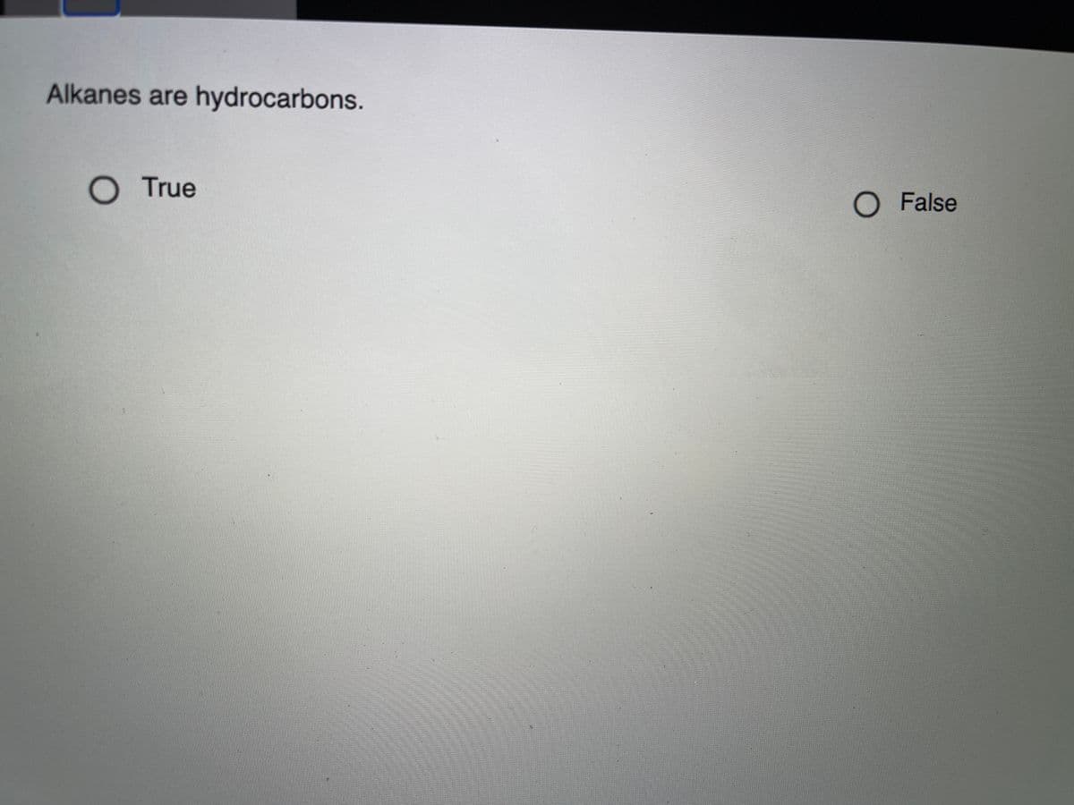 Alkanes are hydrocarbons.
True
O False
