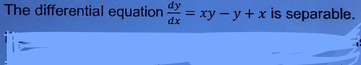 dy
The differential equation = xy- y+ x is separable.
dx
%3D
