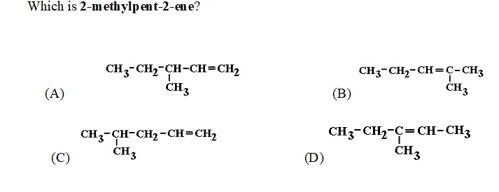 Which is 2-methylpent-2-en e?
CH3-CH2-CH-CH=CH2
CH3
CH3-CH2-CH =c-CH3
CH3
(А)
(В)
CH3-CH-CH2 -CH=CH2
CH3
CH3-CH2-C=CH-CH3
CH3
(С)
(D)
