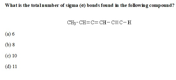 What is the totalnumber of sigma (0) bonds found in the following compound?
CH3-CH=C= CH-C=C-H
(a) 6
(b) 8
(c) 10
(d) 11
