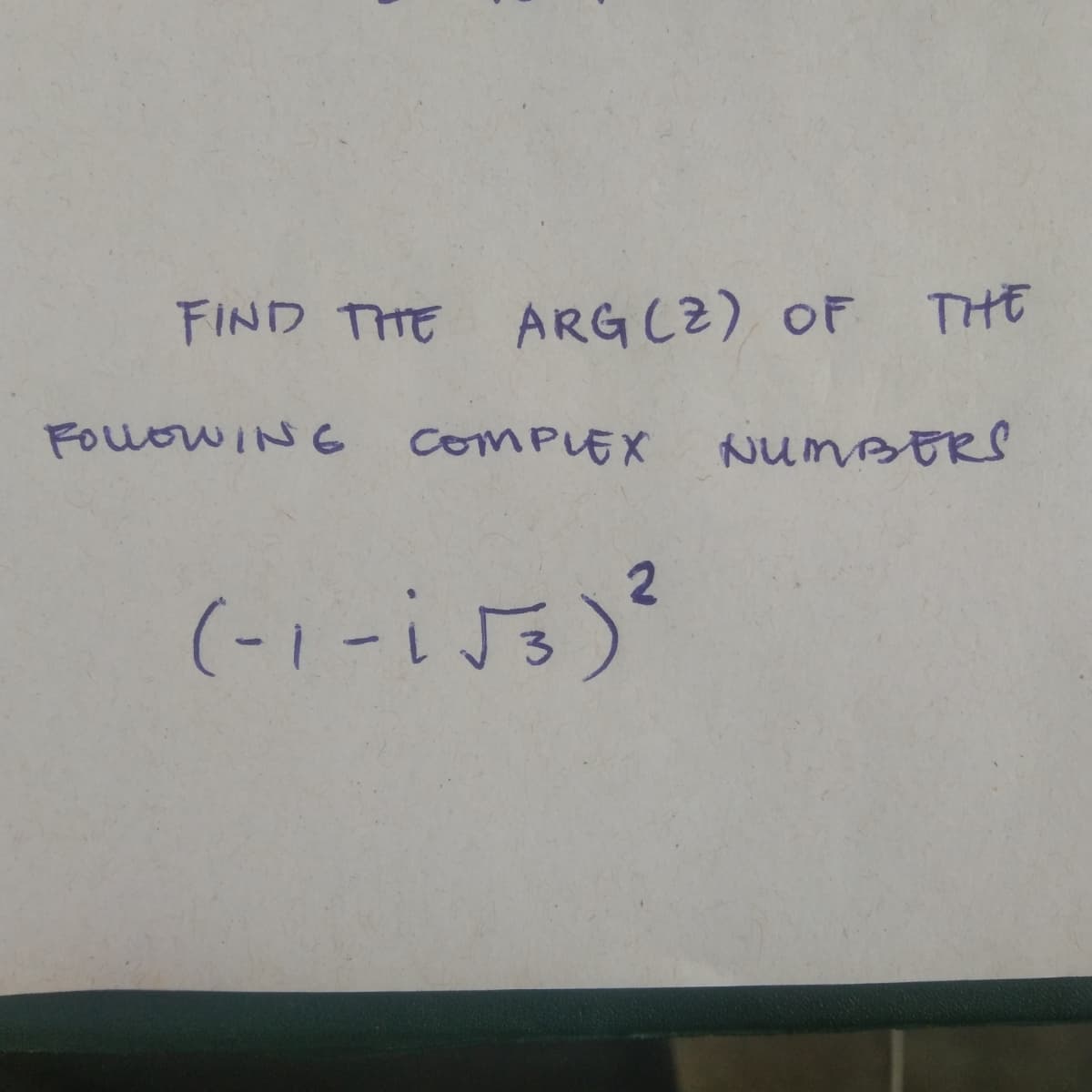 FIND THE ARG (Z) OF
THE
FOUOWING
COMPLEX NUMBERS
(-1-i Js)?
