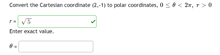 Convert the Cartesian coordinate (2,-1) to polar coordinates, 0 ≤ 0 < 2π, r > 0
r = √5
Enter exact value.
0
||