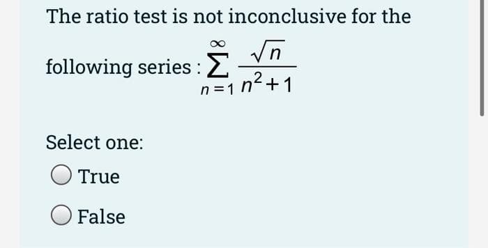 The ratio test is not inconclusive for the
following series : Vn
n =1 n+1
Select one:
True
False
