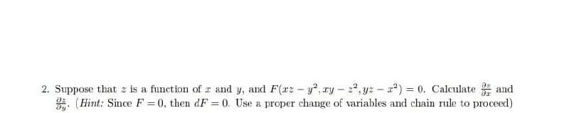 2. Suppose that z is a function of r and y, and F(xz - y², xy - 2², yz - ²) = 0. Calculate and
(Hint: Since F = 0, then dF = 0. Use a proper change of variables and chain rule to proceed)