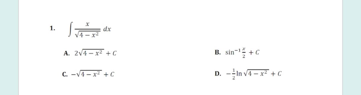 1.
dx
x2
A. 2V4 – x2 + C
sin-'플 +C
В.
C. -V4 – x² + C
-In Va – x² + C
D.
