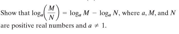 Show that loga
loga M
loga N, where a, M, and N
-
are positive real numbers and a + 1.
