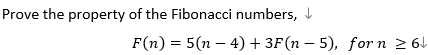 Prove the property of the Fibonacci numbers,
F(n) = 5(n 4) + 3F(n-5), for n ≥ 6
-