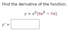 Find the derivative of the function.
y = x2(8x2 - 9x)
y' =
