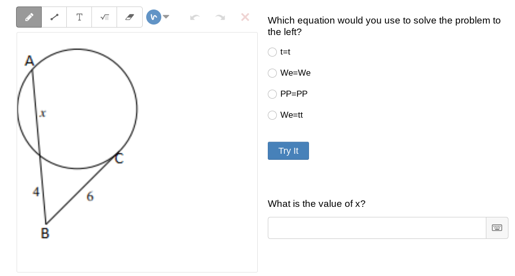 T
Which equation would you use to solve the problem to
the left?
t=t
We=We
PP=PP
We=tt
Try It
What is the value of x?
B
