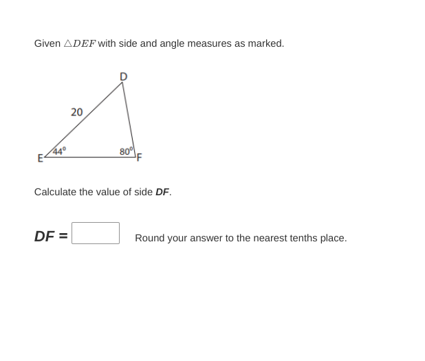 Given ADEF with side and angle measures as marked.
E
44°
20
DF =
80%
Calculate the value of side DF.
Round your answer to the nearest tenths place.