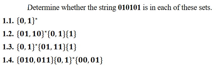 Determine whether the string 010101 is in each of these sets.
1.1. {0,1}*
1.2. {01,10}*{0, 1}{1}
1.3. {0,1}*{01,11}{1}
1.4. {010,011}{0, 1}*{00,01}
