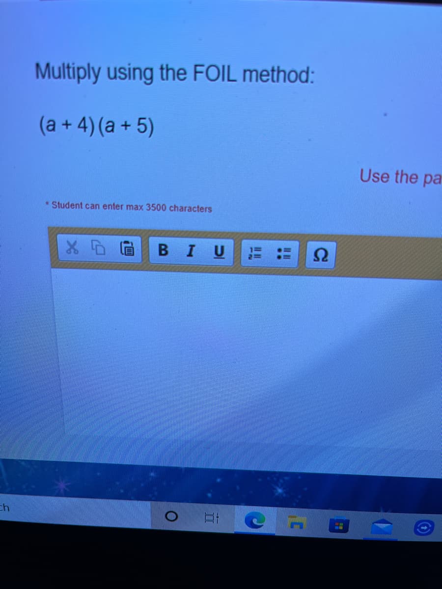 Multiply using the FOIL method:
(a + 4) (a + 5)
Use the pa
Student can enter max 3500 characters
BIU
ch
!!
