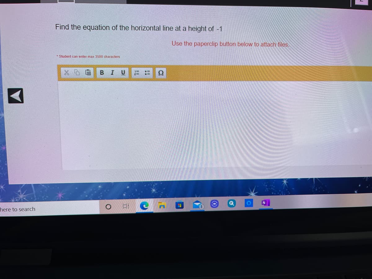 Find the equation of the horizontal line at a height of -1
Use the paperclip button below to attach files.
* Student can enter max 3500 characters
B
U
here to search
