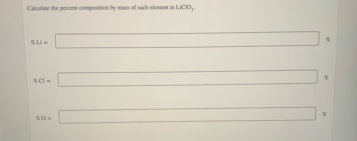 Calculate the percent composition by mass of each element in LİCIO,.
% Li =
%
% Cl =
% O =
