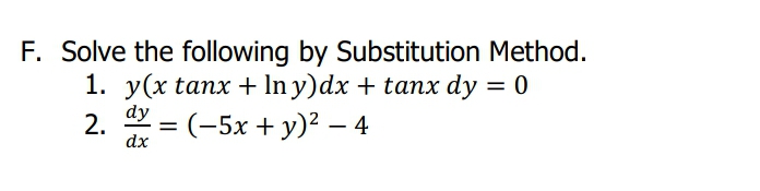 F. Solve the following by Substitution Method.
1. у(x tanx + Iny)dx + tanх dy 3D 0
dy
2.
dx
= (-5x + y)? – 4
