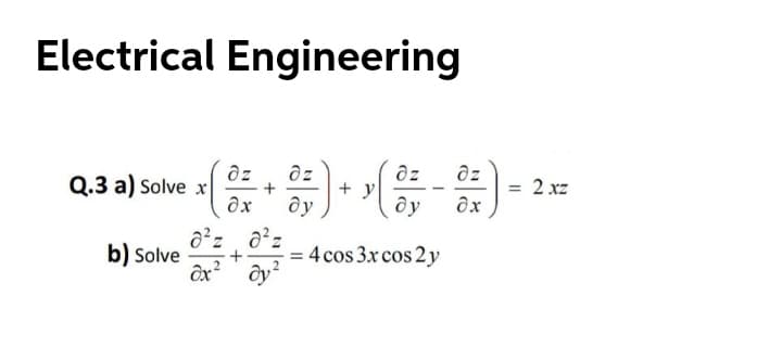 Electrical Engineering
2 xz
Q.3 a) Solve x
дх
+ y
ду
ду
b) Solve
= 4 cos 3x cos 2 y
ôx ôy
