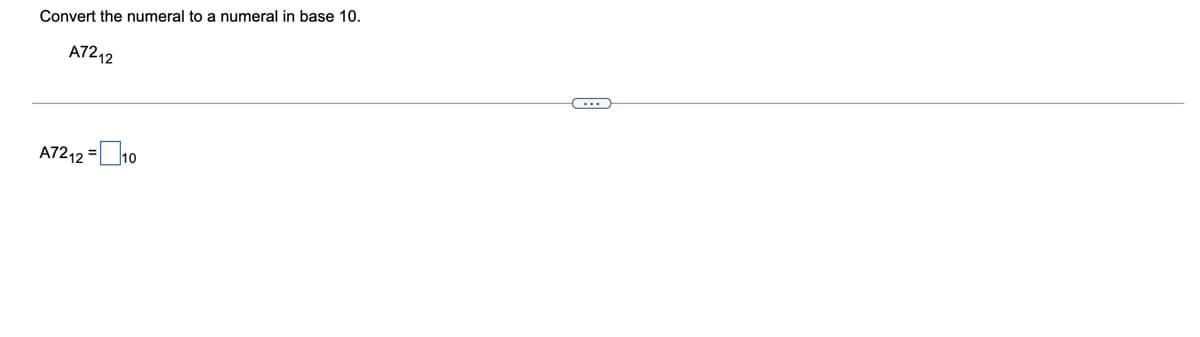 Convert the numeral to a numeral in base 10.
A7212
A7212 =O10
