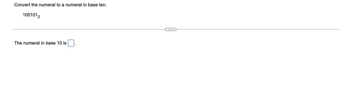 Convert the numeral to a numeral in base ten.
100101,
...
The numeral in base 10 is
