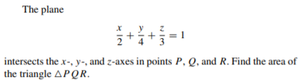 The plane
intersects the x-, y-, and z-axes in points P, Q, and R. Find the area of
the triangle APQR.
* IN
