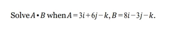 SolveA•B whenA=3i+6j-k,B=8i-3j-k.
