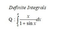 Definite Integrals
dx
Q :
1+ sin x
