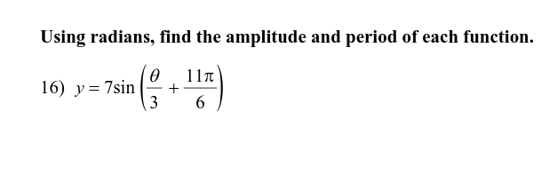 Using radians, find the amplitude and period of each function.
11n
16) y= 7sin
| 3
6
