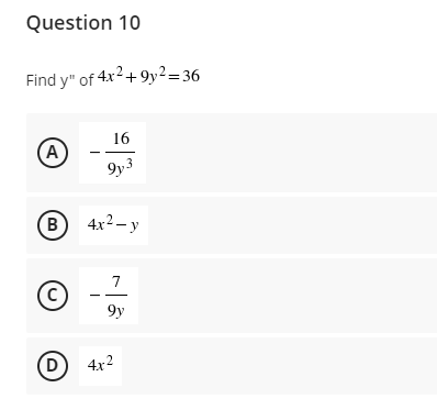 Question 10
Find y" of 4x2+9y2= 36
16
9y3
B 4x2- y
7
(c)
9y
D
4x2
A)
