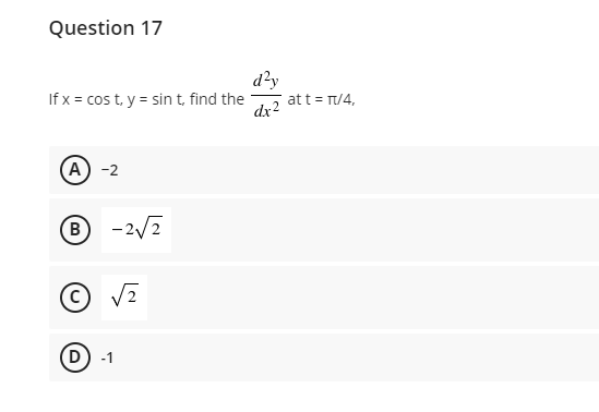 Question 17
d?y
If x = cos t, y = sint, find the
dx2
att = T/4,
(А) -2
B
® -2/7
D -1
