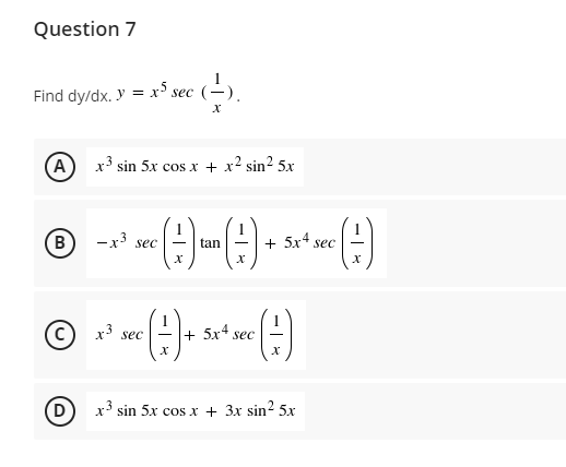 Question 7
Find dy/dx. Y = x5 se
sec
A) x sin 5x cos x + x2 sin2 5x
B
-x sec
+ 5x* sec
tan
x3 sec
+ 5x4 sec
x* sin 5x cos x + 3x sin? 5x
