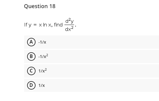 Question 18
d?y
If y = x In x, find
dx2
A) -1/x
B -1/x?
1/x?
D) 1/x
