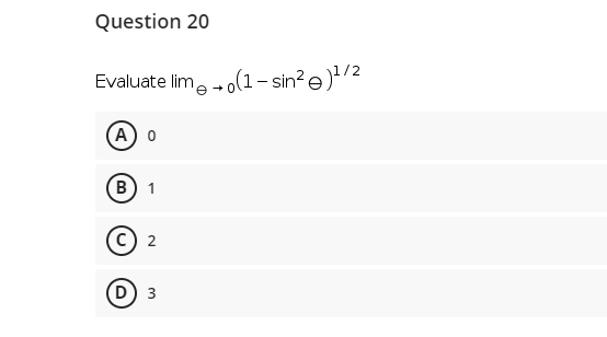 Question 20
Evaluate lima -o(1- sin?e)/2
A 0
B) 1
(c) 2
D) 3

