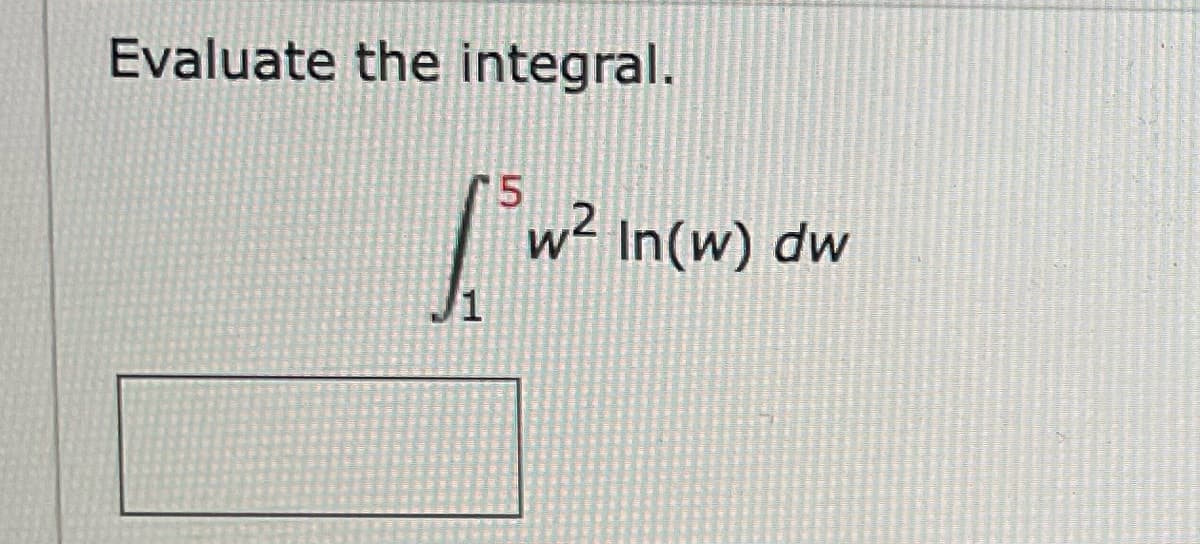 Evaluate the integral.
1³w² in
w² In(w) dw