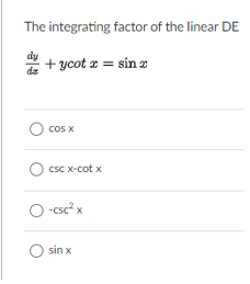 The integrating factor of the linear DE
+ ycot a = sin æ
dz
cos X
csC x-cot x
-csc x
sin x
