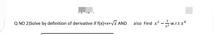 Q NO 2)Solve by definition of derivative if f(x)=x+Vx AND
also Find x? - w.r.t x*
