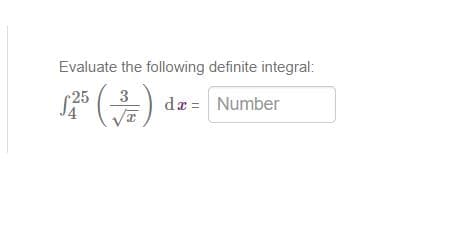 Evaluate the following definite integral:
F ()
r25
3
dæ = Number
