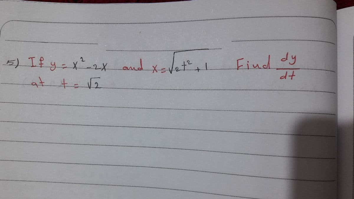 5) If y- x2x and
at t= V2
Find dy
dt
