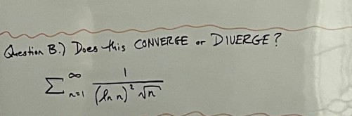 Question B.) Does this CONVERGE or DIVERGE?
1
Exi
n=1
(lan)² √n