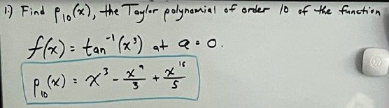 1) Find Plo(x), the Taylor polynomial of order 10 of the function.
f(x)= tan ¹ (x³) at a=0.
P(x)=x²-² +²