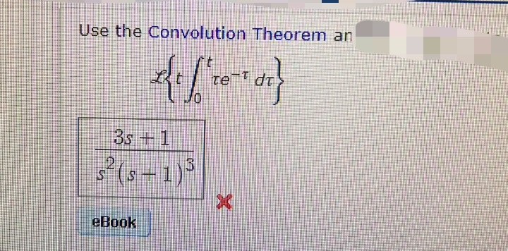 Use the Convolution Theorem an
t
*₁ [0}
Te dt
3s +1
s² (s+1) ³
2
eBook
