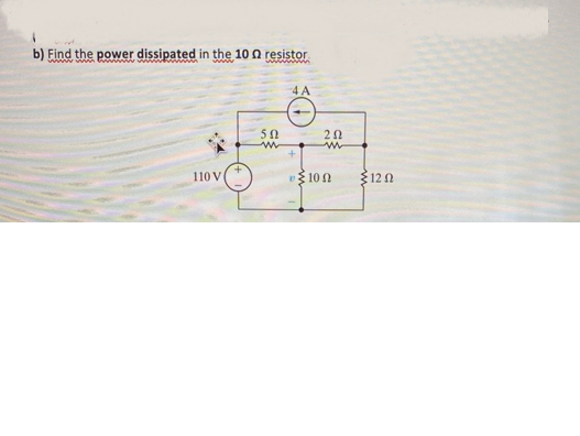 b) Find the power dissipated in the 10 resistor.
www
110 V
50
ww
4 A
+
202
ww
«ξ 10 Ω
1202