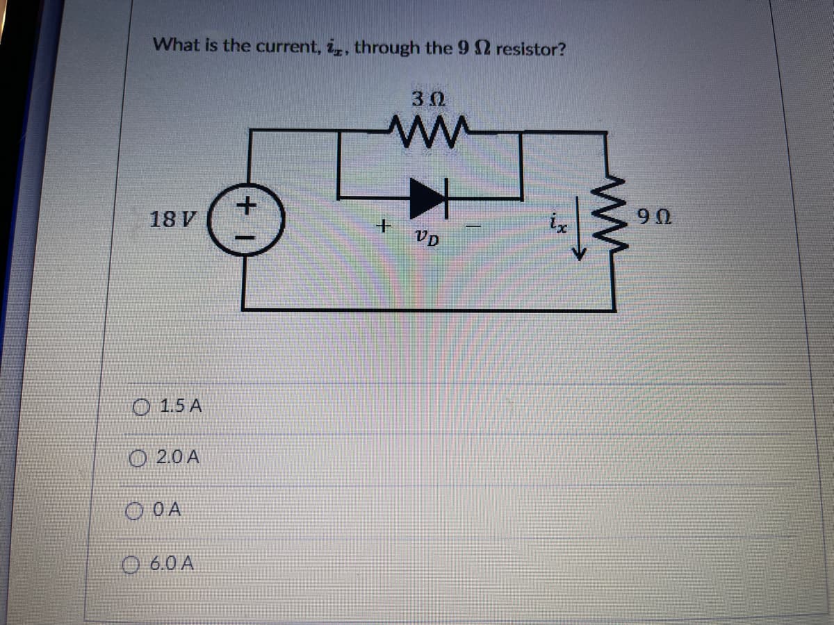 What is the current, i, through the 9 S2 resistor?
30
18 V
90
+
VD
O 1.5 A
O 2.0 A
O OA
O 6.0 A
