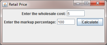 Retail Price
Enter the wholesale cost: 5
Enter the markup percentage: 100
Calculate

