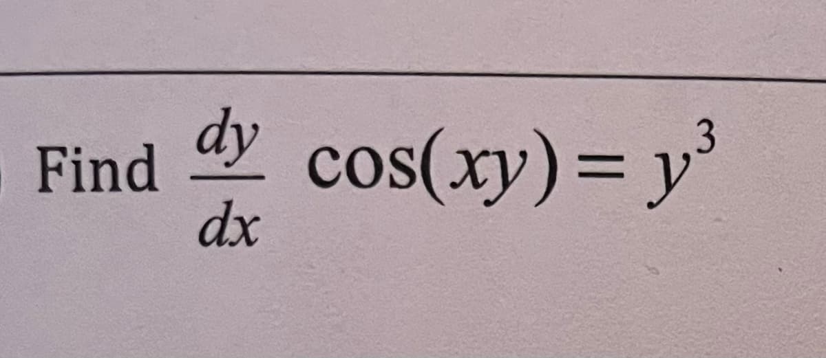 Find
dy cos(xy) = y³
dx