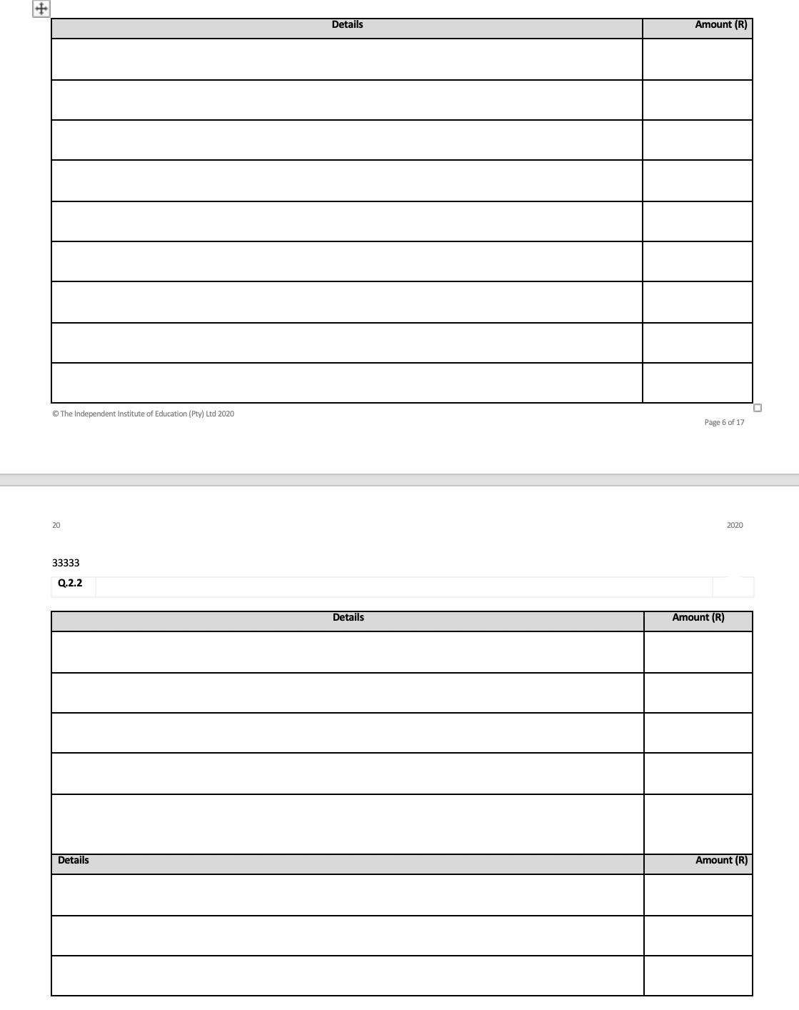 Details
Amount (R)
© The Independent Institute of Education (Pty) Ltd 2020
Page 6 of 17
20
2020
33333
Q.2.2
Details
Amount (R)
Details
Amount (R)
