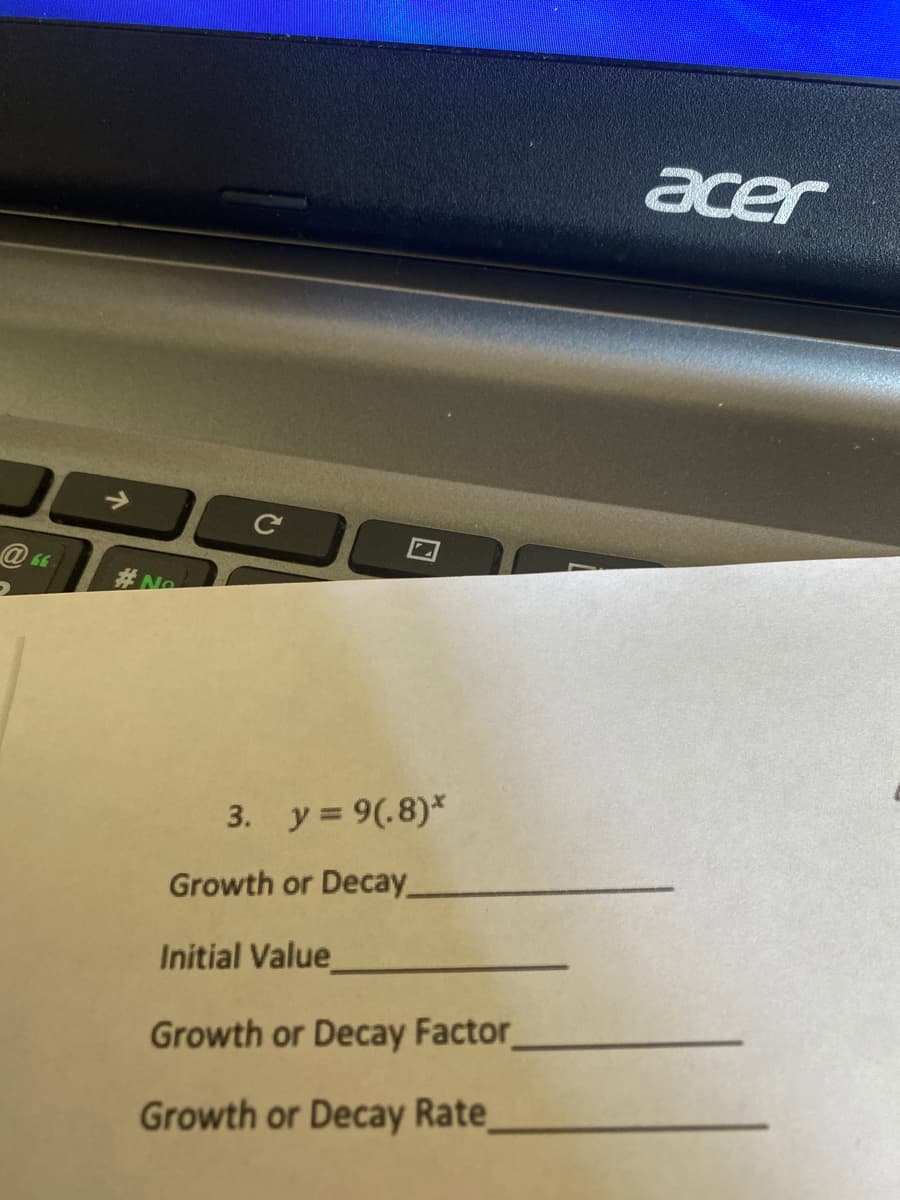 acer
@66
#No
3. y = 9(.8)*
Growth or Decay
Initial Value
Growth or Decay Factor
Growth or Decay Rate_
