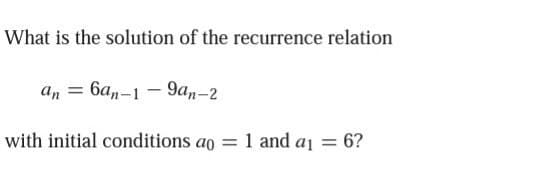 What is the solution of the recurrence relation
an = 6a,-1 - 9an-2
with initial conditions ao = 1 and a1 = 6?
%3D
