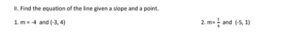 II. Find the equation of the line given a slope and a point.
1. m = -4 and (-3, 4)
2. m=- and (-5, 1)
