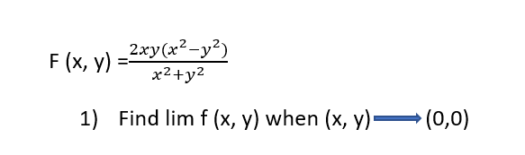 F (x, y)
2xy(x²-y²)
x2+y2
1) Find lim f (x, y) when (x, y)= (0,0)
